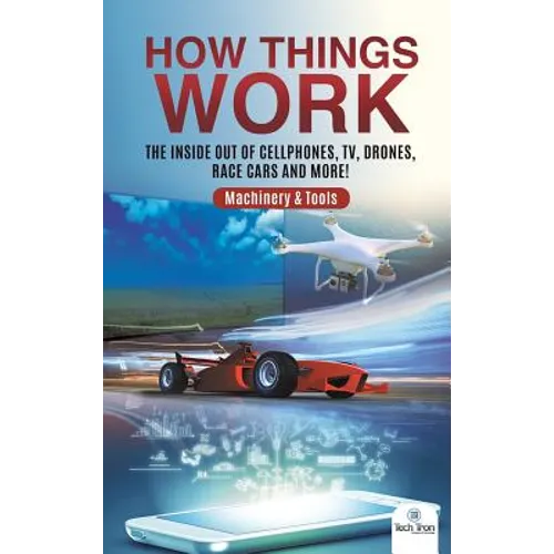 How Things Work: The Inside Out of Cellphones, TV, Drones, Race Cars and More! Machinery & Tools - Hardcover