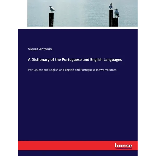 A Dictionary of the Portuguese and English Languages: Portuguese and English and English and Portuguese in two Volumes - Paperback