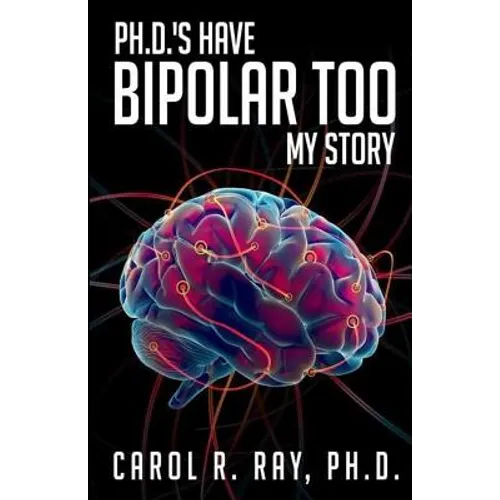Ph.D.'s Have Bipolar Too: My Story - Paperback