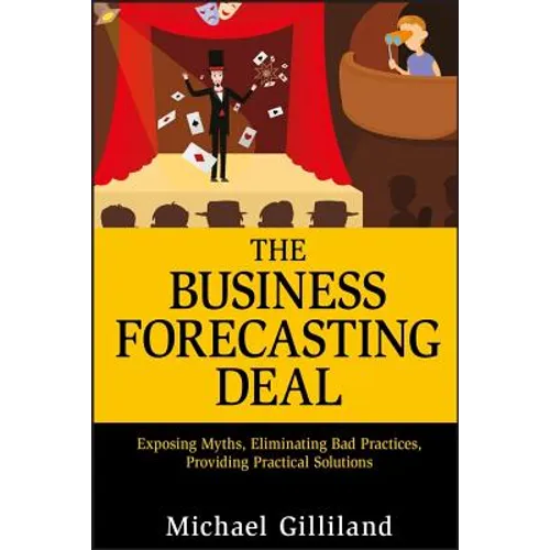 The Business Forecasting Deal: Exposing Myths, Eliminating Bad Practices, Providing Practical Solutions - Hardcover