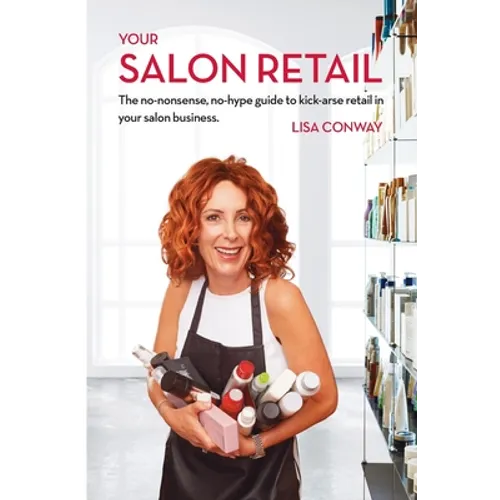 Your Salon Retail: The No-Nonsense, No-Hype Guide to Kick-Arse Retail in Your Salon Business - Paperback