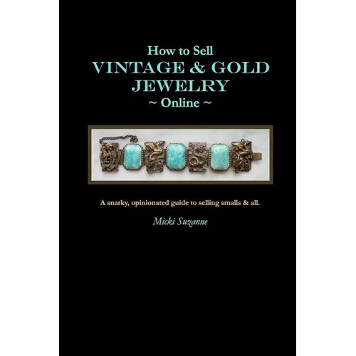 How to Sell Vintage & Gold Jewelry Online: A snarky, opinionated guide to selling smalls and all. - Paperback
