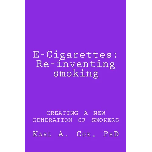 E-Cigarettes: Re-inventing smoking: creating a new generation of smokers - Paperback