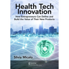 Healthtech Innovation: How Entrepreneurs Can Define and Build the Value of Their New Products - Paperback