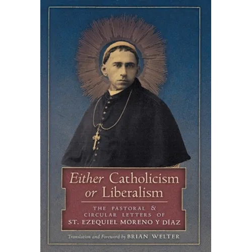 Either Catholicism or Liberalism: The Pastoral and Circular Letters of St. Ezequiel Moreno y Diaz - Hardcover