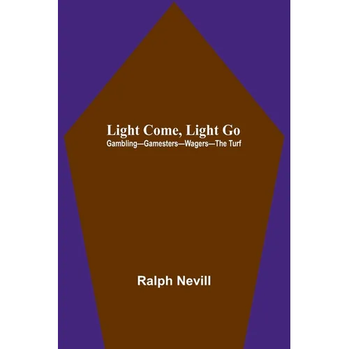 Light Come, Light Go: Gambling-Gamesters-Wagers-The Turf - Paperback