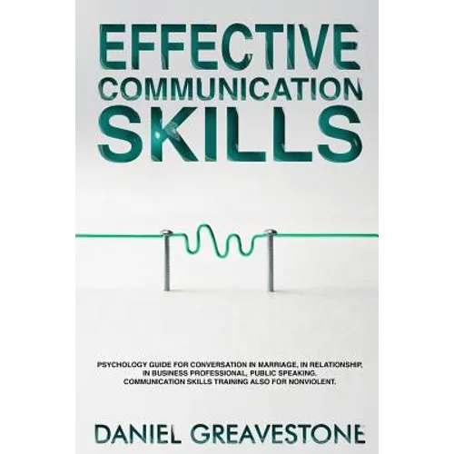 Effective Communication Skills: Psychology Guide for Conversation in Marriage, in Relationship, in Business Professional, Public Speaking. Communicati - Paperback