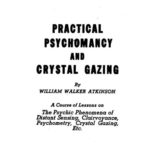 Practical Psychomancy and Crystal Gazing: The Psychic Phenomena of Distant Sensing, Clairvoyance, Psychometry, Crystal Gazing, Etc. - Paperback