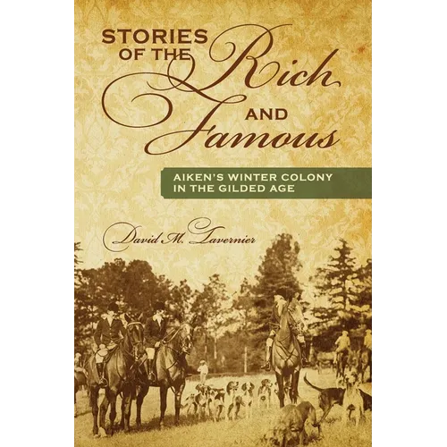 Stories of the Rich and Famous: Aiken's Winter Colony in the Gilded Age - Paperback