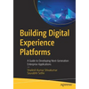 Building Digital Experience Platforms: A Guide to Developing Next-Generation Enterprise Applications - Paperback