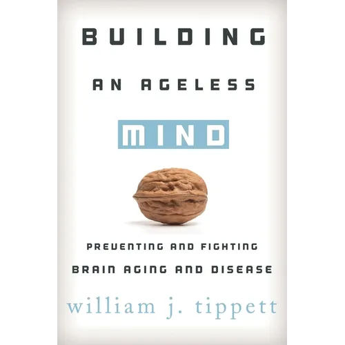Building an Ageless Mind: Preventing and Fighting Brain Aging and Disease - Hardcover