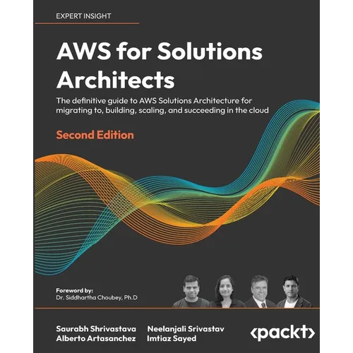 AWS for Solutions Architects - Second Edition: The definitive guide to AWS Solutions Architecture for migrating to, building, scaling, and succeeding - Paperback