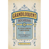 Grandiloquent Words: A Pictoric Lexicon of Ostrobogulous Locutions - Hardcover
