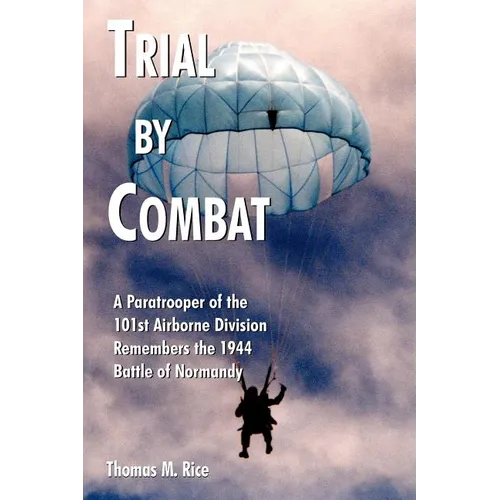 Trial by Combat: A Paratrooper of the 101st Airborne Division Remembers the 1944 Battle of Normandy - Paperback