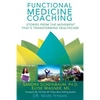 Functional Medicine Coaching: Stories from the Movement That's Transforming Healthcare - Paperback