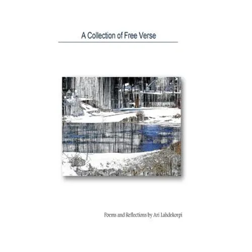 A Collection Of Free Verse: Poems and Reflections by Ari Lahdekorpi - Paperback