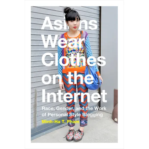 Asians Wear Clothes on the Internet: Race, Gender, and the Work of Personal Style Blogging - Paperback