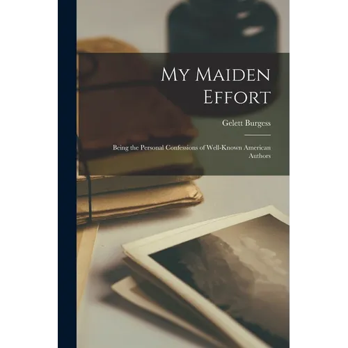 My Maiden Effort: Being the Personal Confessions of Well-Known American Authors - Paperback