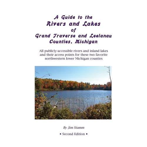 A Guide to the Rivers and Lakes of Grand Traverse and Leelanau Counties, Michigan: All publicly accessible rivers and inland lakes and their access po - Paperback