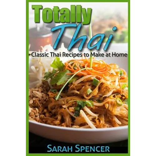 Totally Thai Classic Thai Recipes to Make at Home - Paperback
