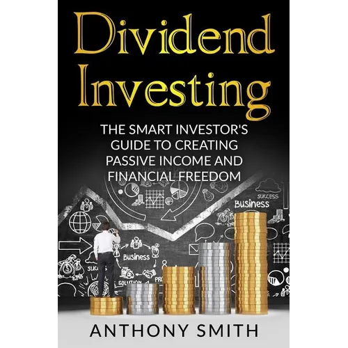Dividend Investing: The smart investors guide to creating passive income and financial freedom. - Paperback