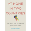 At Home in Two Countries: The Past and Future of Dual Citizenship - Hardcover