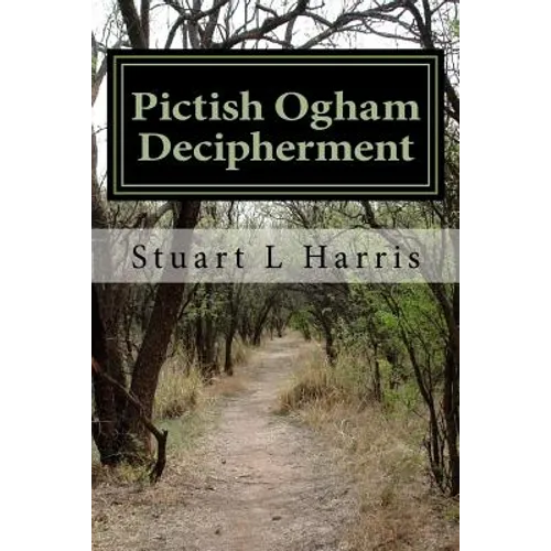Pictish Ogham Decipherment: Translation of all known Pictish Oghams - Paperback