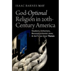 God-Optional Religion in Twentieth-Century America: Quakers, Unitarians, Reconstructionist Jews, and the Crisis Over Theism - Hardcover