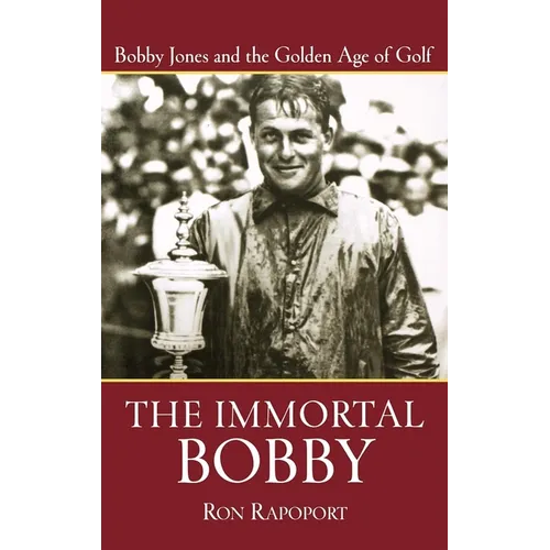 The Immortal Bobby: Bobby Jones and the Golden Age of Golf - Hardcover