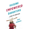 Raising Empowered Daughters: A Dad-To-Dad Guide - Paperback