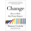 Change: How to Make Big Things Happen - Hardcover