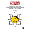 Phishing for Nazis: Conspiracies, Anonymous Communications and White Supremacy Networks on the Dark Web - Paperback