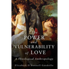 Power and Vulnerability of Love: A Theological Anthropology - Paperback