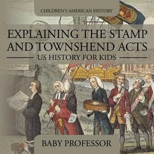Explaining the Stamp and Townshend Acts - US History for Kids Children's American History - Paperback
