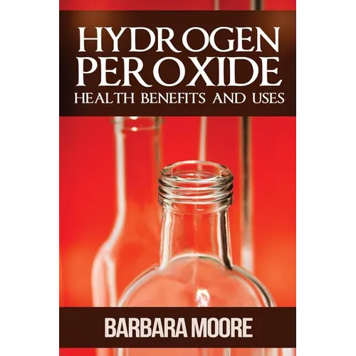 Hydrogen Peroxide Health Benefits and Uses - Paperback