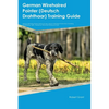 German Wirehaired Pointer (Deutsch Drahthaar) Training Guide German Wirehaired Pointer Training Includes: German Wirehaired Pointer Tricks, Socializin - Paperback