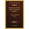 The French Chef In Private American Families: A Book Of Recipes (1922) - Paperback