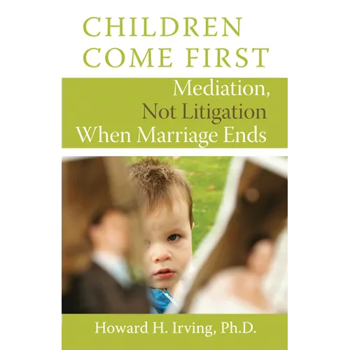 Children Come First: Mediation, Not Litigation When Marriage Ends - Paperback