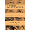A Vision for the Aging Church: Renewing Ministry for and by Seniors - Paperback