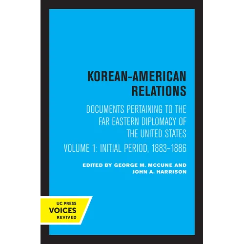 Korean-American Relations: Documents Pertaining to the Far Eastern Diplomacy of the United States, Volume 1, the Initial Period, 1883-1886 Volume 1 - Paperback