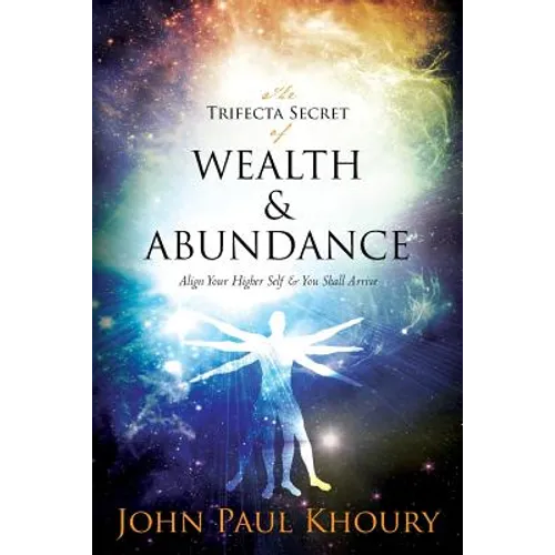 The Trifecta Secret of Wealth & Abundance: Align Your Higher Self & You Shall Arrive - Paperback
