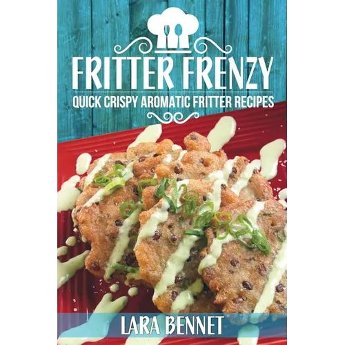 Fritter Frenzy: Quick Crispy Aromatic Fritter Recipes - Paperback