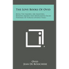 The Love Books of Ovid: Being the Amores, Ars Amatoria, Remedia Amoris and Medicamina Faciei Femineae of Publius Ovidius Naso - Hardcover