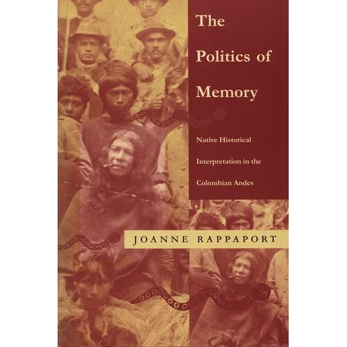 The Politics of Memory: Native Historical Interpretation in the Colombian Andes - Paperback