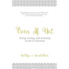 Even If Not: Living, Loving, and Learning in the in Between - Paperback