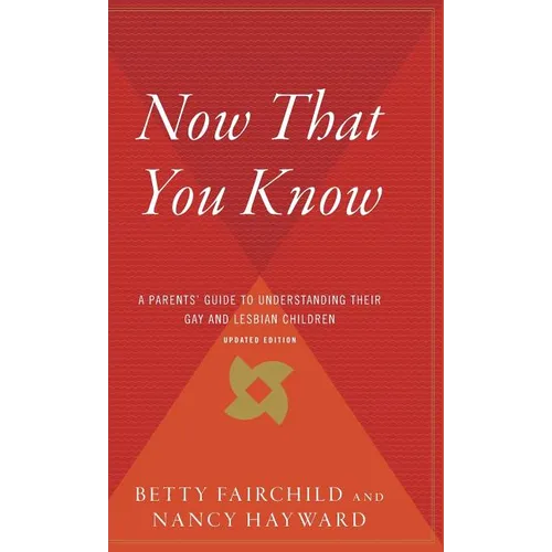 Now That You Know: A Parents' Guide to Understanding Their Gay and Lesbian Children, Updated Edition - Hardcover