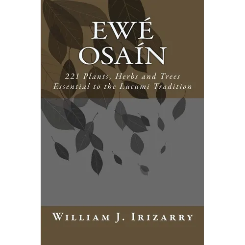 Ewe Osain: 221 Plants, Herbs and Trees essential to the Lucumi tradition. - Paperback