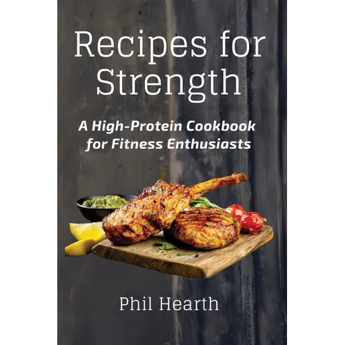 Recipes for Strength: A High-Protein Cookbook for Fitness Enthusiasts - Paperback
