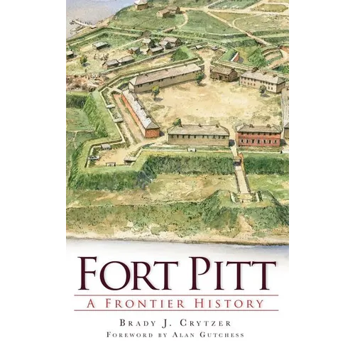 Fort Pitt: A Frontier History - Hardcover