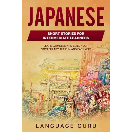 Japanese Short Stories for Intermediate Learners: Learn Japanese and Build Your Vocabulary The Fun and Easy Way - Paperback